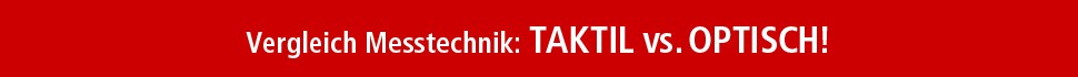 Vergleich Messtechnik: TAKTILvs.OPTISCH!