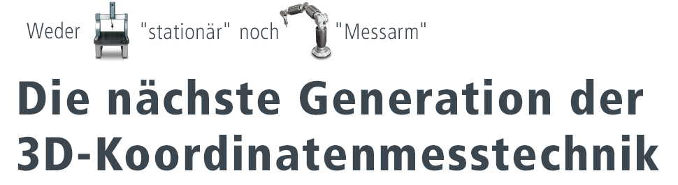 Weder 'stationär' noch 'Messarm' Die nächste Generation der 3D-Koordinatenmesstechnik