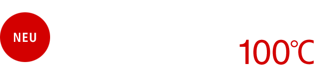 NEU HITZEBESTÄNDIGE MODELLE BIS 100°C