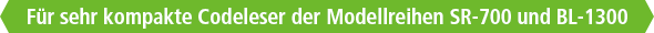 Für sehr kompakte Codeleser der Modellreihen SR-700 und BL-1300
