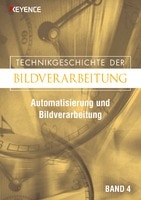 Technikgeschichte Der Bildverarbeitung Band 4 [Automatisierung und Bildverarbeitung]
